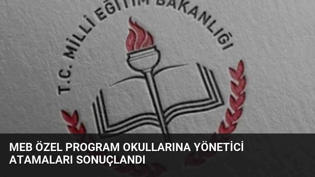 MEB Özel Program Okullarına Yönetici Atamaları Sonuçlandı