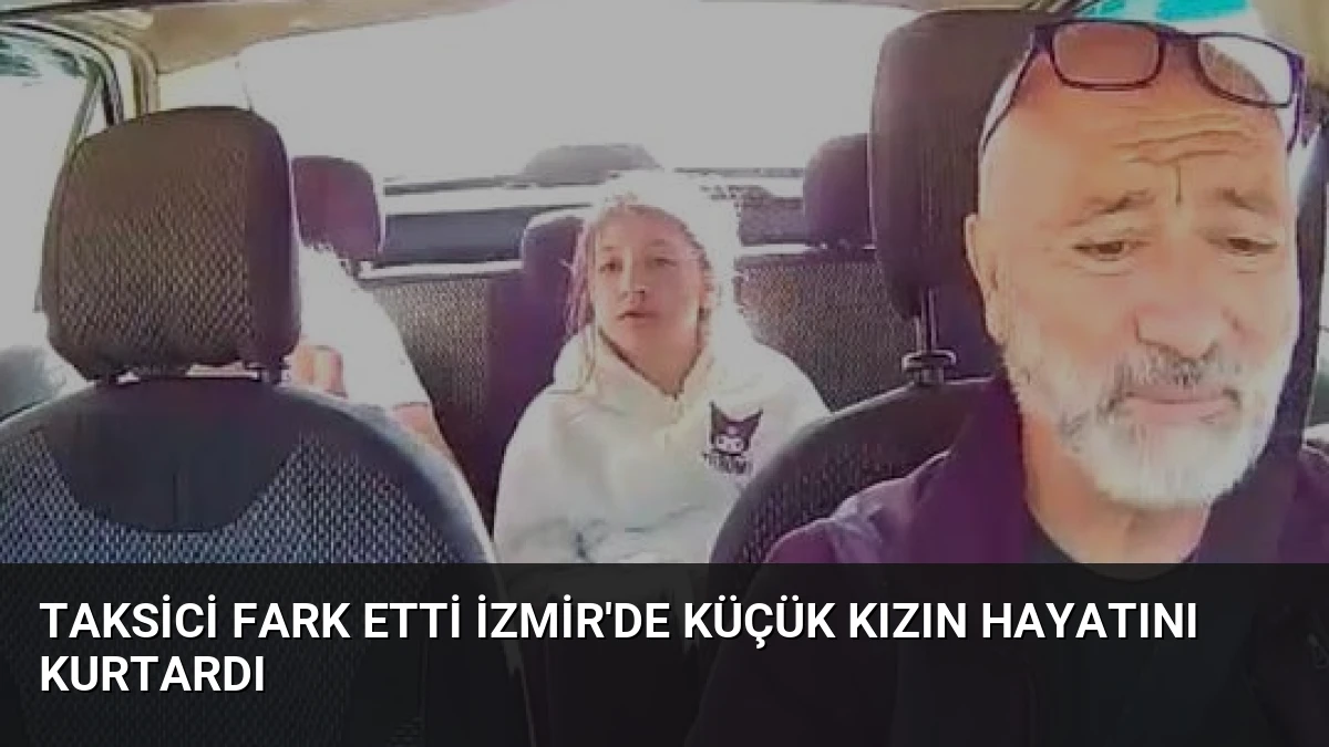 Taksici Fark Etti İzmir’de Küçük Kızın Hayatını Kurtardı