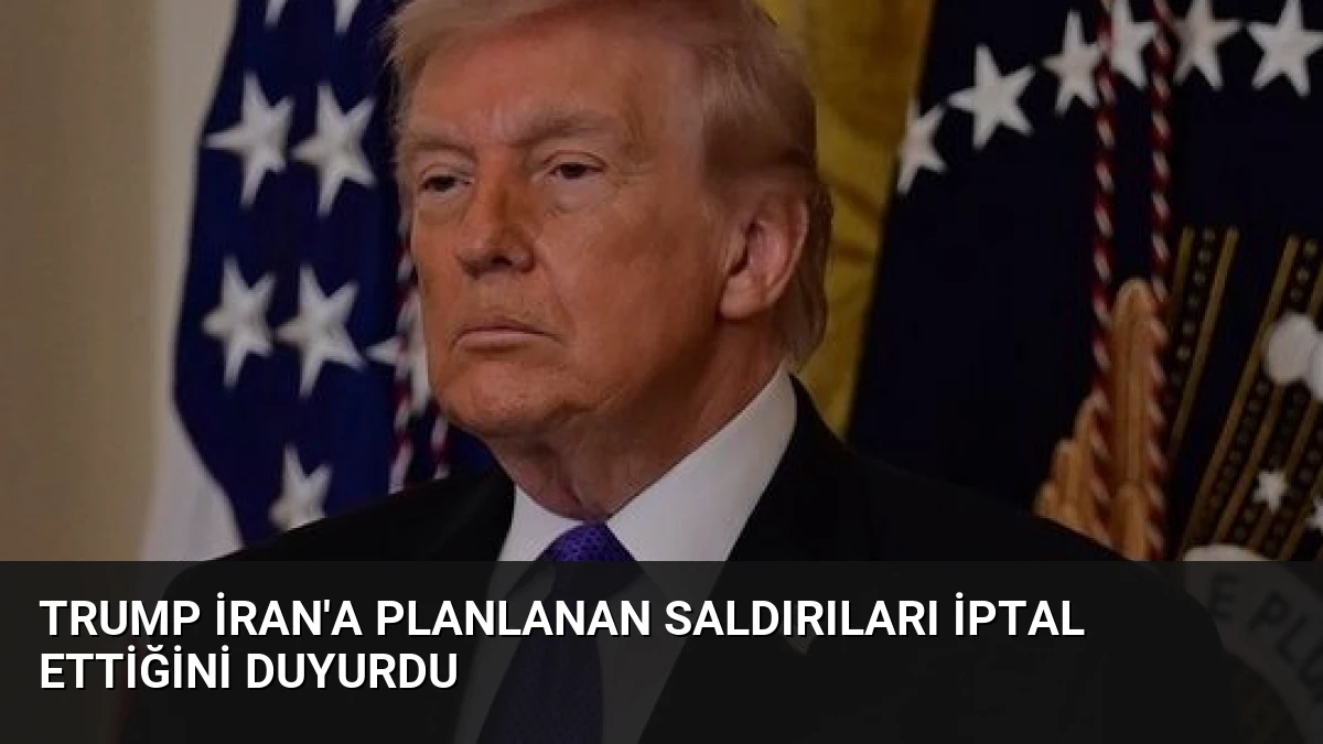 Trump İran’a Planlanan Saldırıları İptal Ettiğini Duyurdu