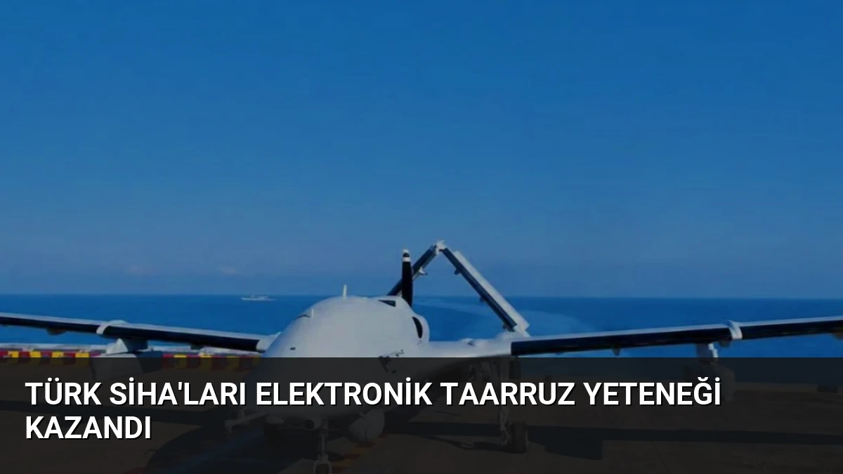 Türk SİHA’ları Elektronik Taarruz Yeteneği Kazandı