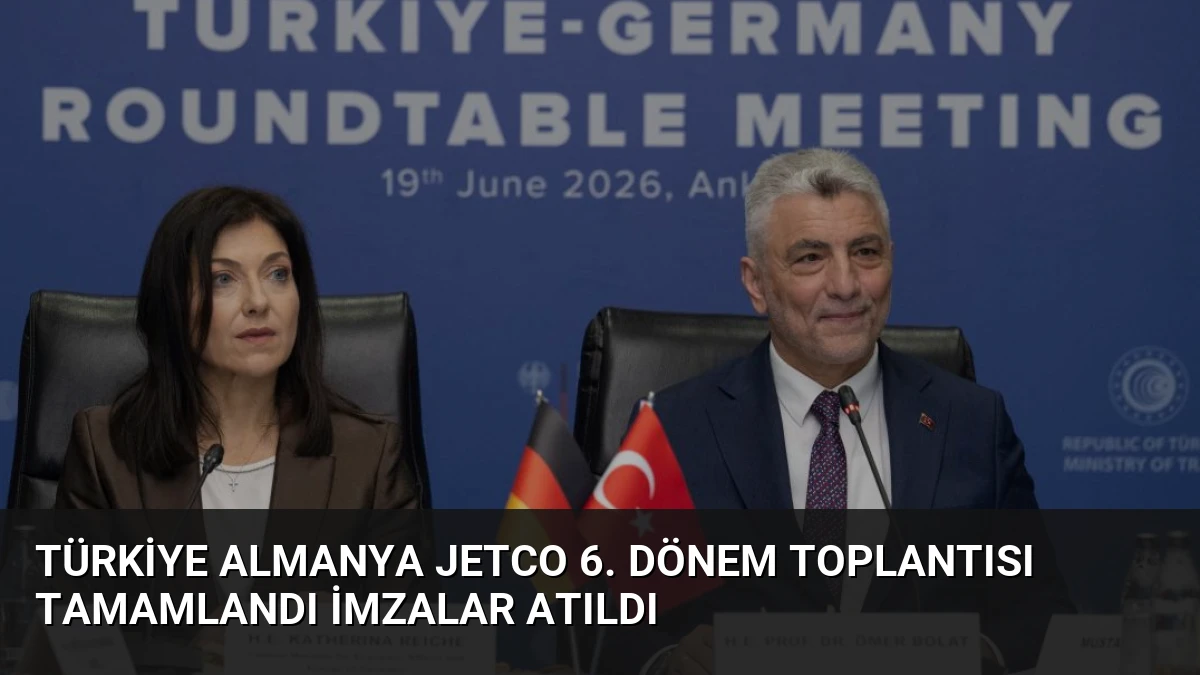 Türkiye Almanya JETCO 6. Dönem Toplantısı Tamamlandı İmzalar Atıldı