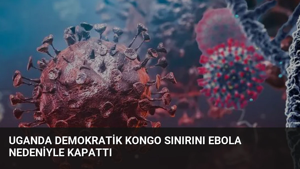 Uganda Demokratik Kongo Sınırını Ebola Nedeniyle Kapattı