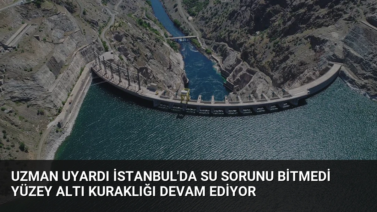 Uzman Uyardı İstanbul’da Su Sorunu Bitmedi Yüzey Altı Kuraklığı Devam Ediyor
