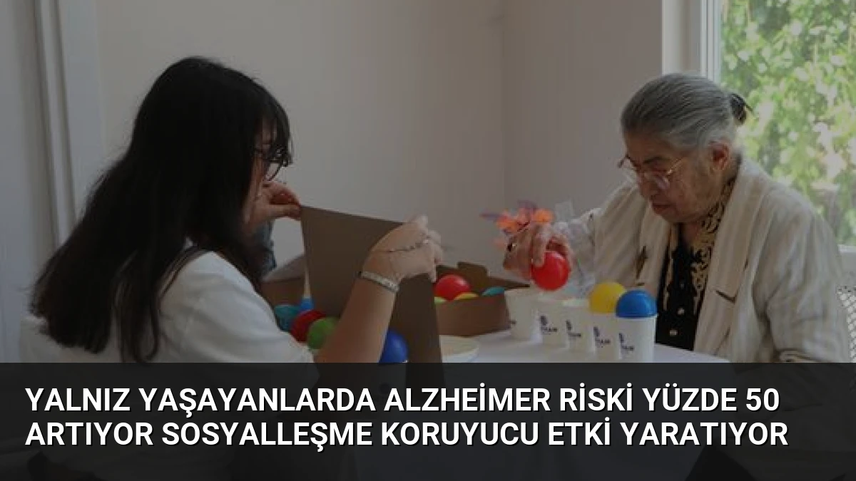Yalnız Yaşayanlarda Alzheimer Riski Yüzde 50 Artıyor Sosyalleşme Koruyucu Etki Yaratıyor