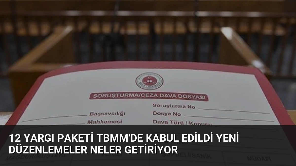 12 Yargı Paketi TBMM’de Kabul Edildi Yeni Düzenlemeler Neler Getiriyor