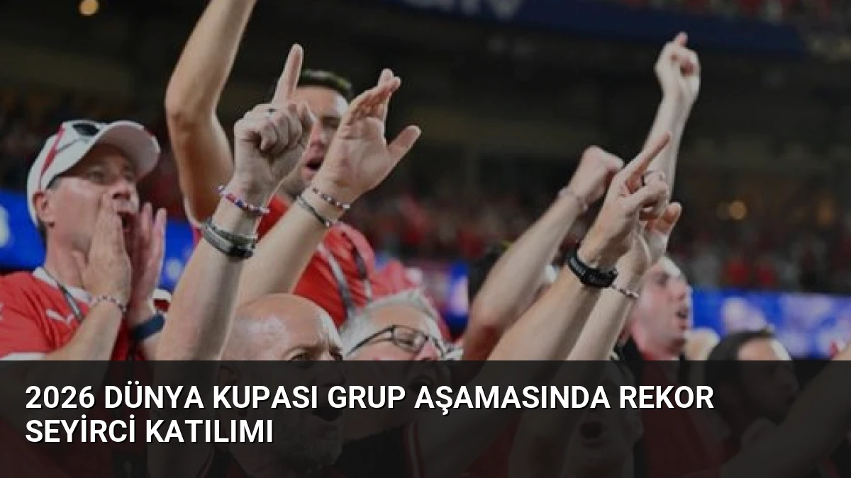 2026 Dünya Kupası Grup Aşamasında Rekor Seyirci Katılımı