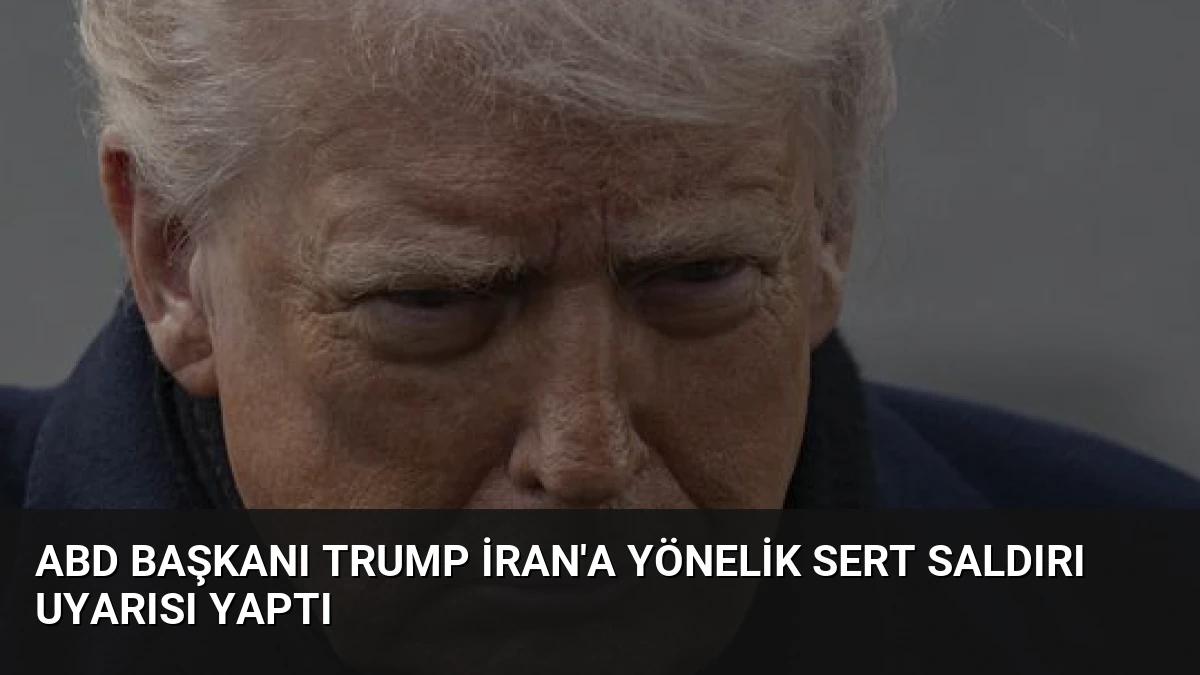 ABD Başkanı Trump İran’a Yönelik Sert Saldırı Uyarısı Yaptı