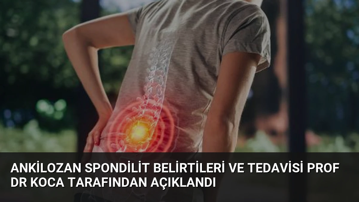 Ankilozan Spondilit Belirtileri ve Tedavisi Prof Dr Koca Tarafından Açıklandı