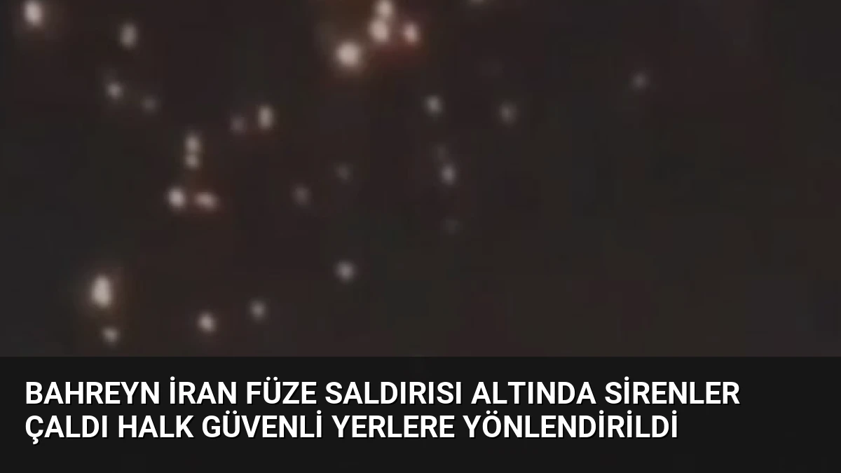 Bahreyn İran Füze Saldırısı Altında Sirenler Çaldı Halk Güvenli Yerlere Yönlendirildi