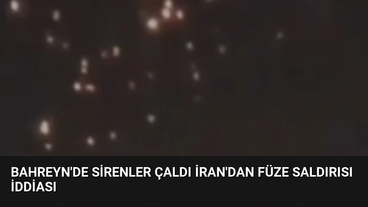 Bahreyn’de Sirenler Çaldı İran’dan Füze Saldırısı İddiası