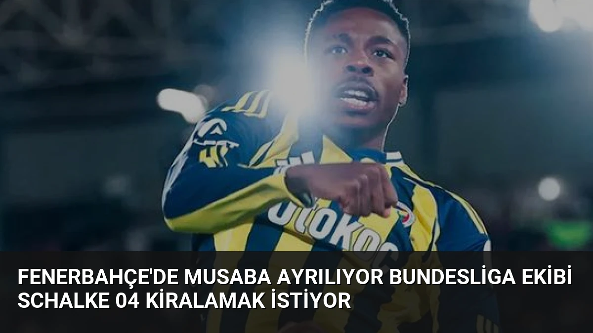Fenerbahçe’de Musaba Ayrılıyor Bundesliga Ekibi Schalke 04 Kiralamak İstiyor