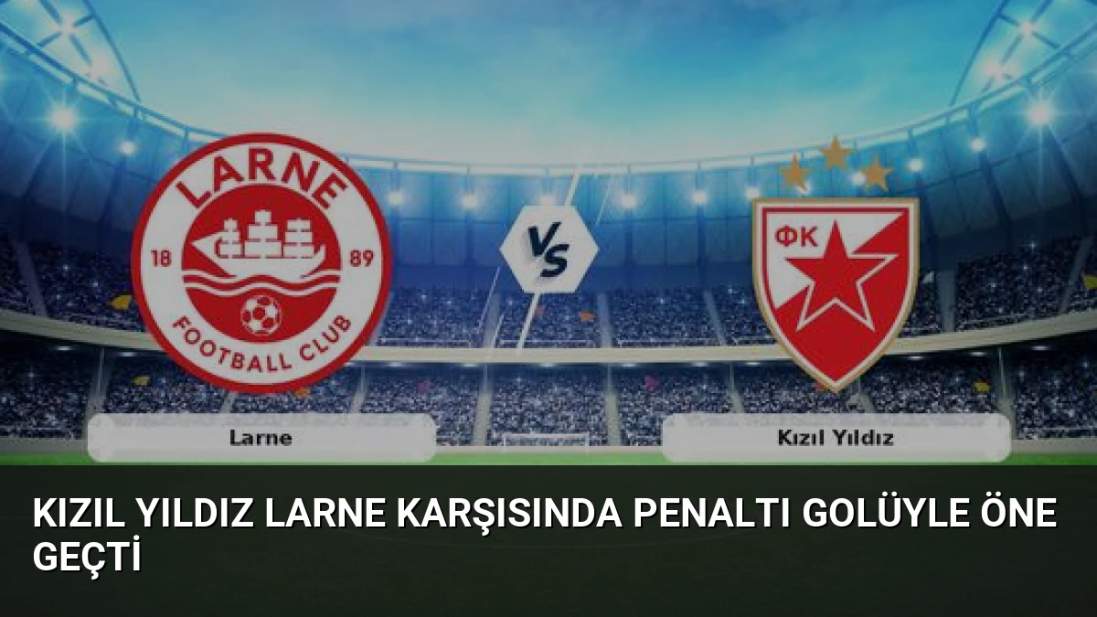 Kızıl Yıldız Larne Karşısında Penaltı Golüyle Öne Geçti