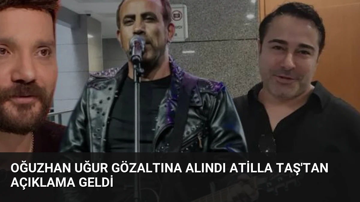 Oğuzhan Uğur Gözaltına Alındı Atilla Taş’tan Açıklama Geldi