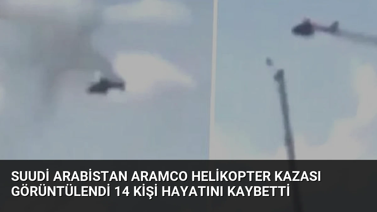 Suudi Arabistan Aramco Helikopter Kazası Görüntülendi 14 Kişi Hayatını Kaybetti