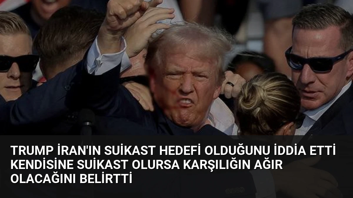 Trump İran’ın Suikast Hedefi Olduğunu İddia Etti Kendisine Suikast Olursa Karşılığın Ağır Olacağını Belirtti