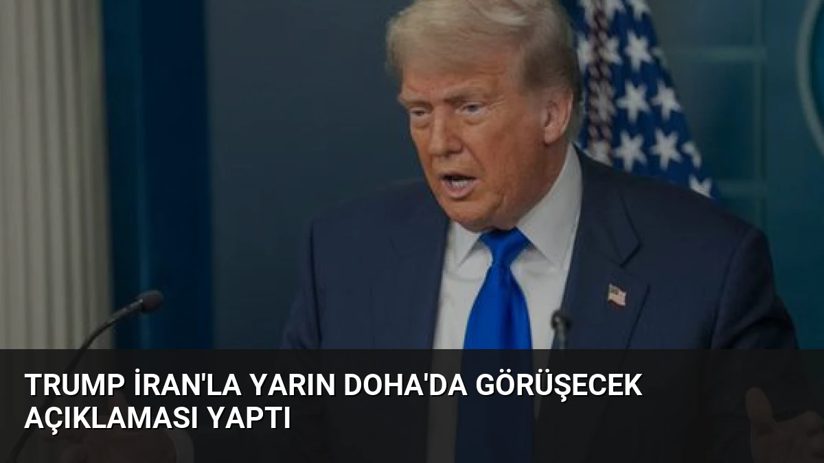Trump İran’la Yarın Doha’da Görüşecek Açıklaması Yaptı