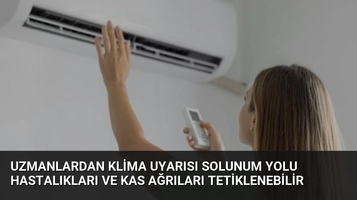 Uzmanlardan Klima Uyarısı Solunum Yolu Hastalıkları ve Kas Ağrıları Tetiklenebilir