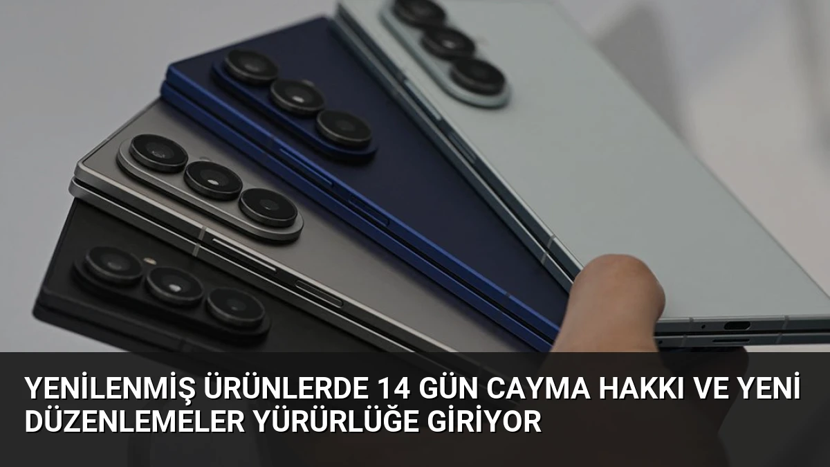 Yenilenmiş Ürünlerde 14 Gün Cayma Hakkı ve Yeni Düzenlemeler Yürürlüğe Giriyor