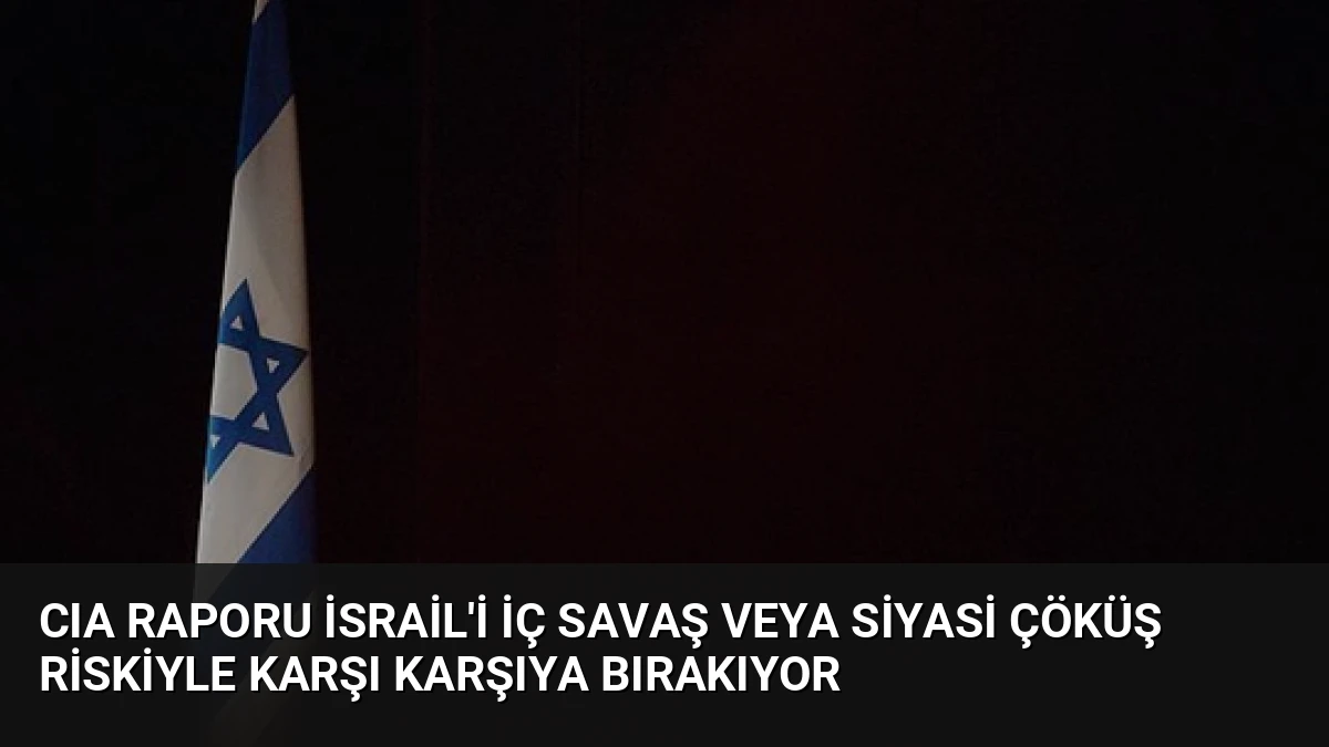 CIA Raporu İsrail’i İç Savaş veya Siyasi Çöküş Riskiyle Karşı Karşıya Bırakıyor